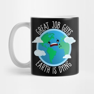 Great Job Guys Earth Is Dying Mug